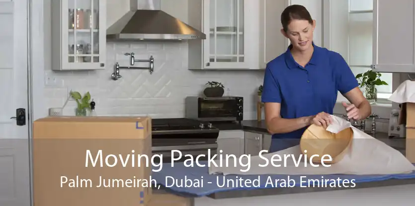 Moving Packing Service Palm Jumeirah, Dubai - United Arab Emirates
