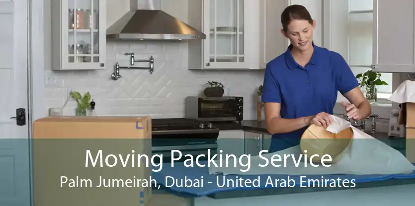 Moving Packing Service Palm Jumeirah, Dubai - United Arab Emirates